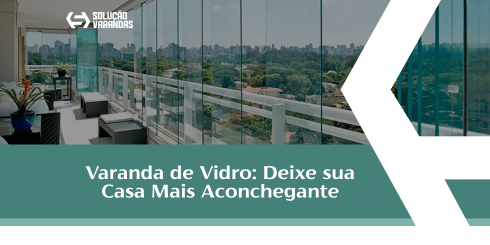 Varanda de vidro: Deixe Sua Casa Mais Aconchegante no Outono/Inverno