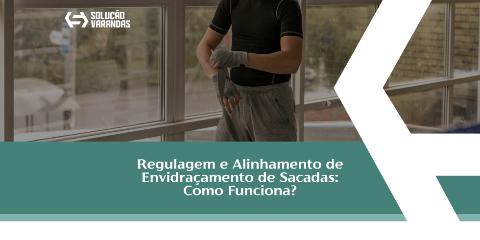 Regulagem e Alinhamento de Envidraçamento de Sacadas: Como Funciona?