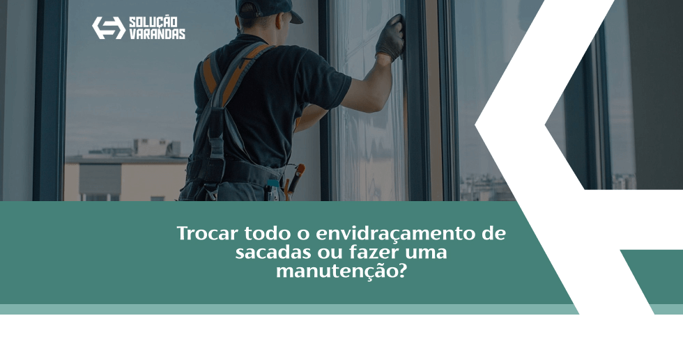 Trocar Todo o Envidraçamento De Sacadas ou Fazer Uma Manutenção?